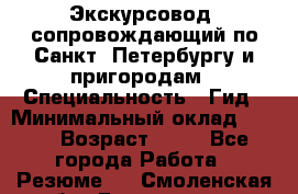 Экскурсовод- сопровождающий по Санкт- Петербургу и пригородам › Специальность ­ Гид › Минимальный оклад ­ 500 › Возраст ­ 52 - Все города Работа » Резюме   . Смоленская обл.,Десногорск г.